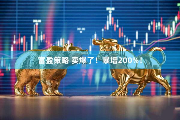 富盈策略 卖爆了！暴增200%！
